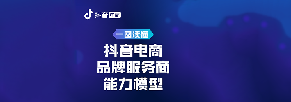 抖音電商重磅推出品牌服務(wù)商能力模型，六力合一促品牌服務(wù)標(biāo)準(zhǔn)化